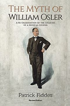portada The Myth of William Osler: A Re-Examination of the Legacies of a Medical Legend (in English)