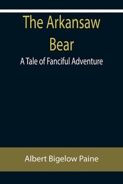 portada The Arkansaw Bear: A Tale of Fanciful Adventure (en Inglés)