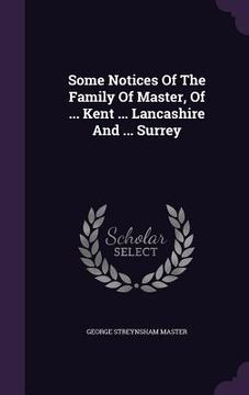 portada Some Notices Of The Family Of Master, Of ... Kent ... Lancashire And ... Surrey (en Inglés)
