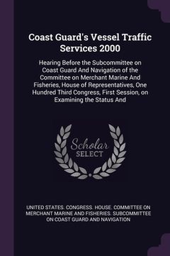 portada Coast Guard's Vessel Traffic Services 2000: Hearing Before the Subcommittee on Coast Guard And Navigation of the Committee on Merchant Marine And Fish (en Inglés)