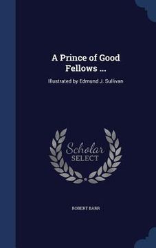 portada A Prince of Good Fellows ...: Illustrated by Edmund J. Sullivan (en Inglés)