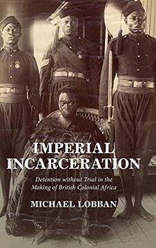 portada Imperial Incarceration: Detention Without Trial in the Making of British Colonial Africa (Studies in Legal History) (en Inglés)