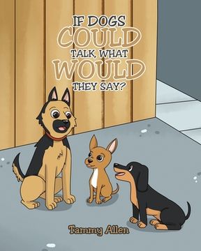 portada If Dogs Could Talk, What Would They Say? (en Inglés)