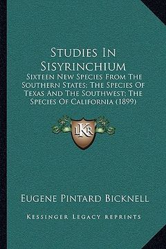 portada studies in sisyrinchium: sixteen new species from the southern states; the species of texas and the southwest; the species of california (1899) (en Inglés)