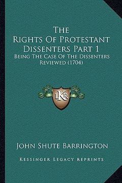 portada the rights of protestant dissenters part 1: being the case of the dissenters reviewed (1704) (en Inglés)