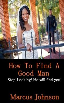 portada How to find a good man: Stop Looking! He will find you! (in English)