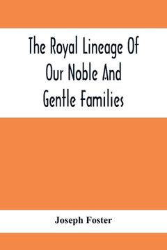 portada The Royal Lineage Of Our Noble And Gentle Families. Together With Their Paternal Ancestry (en Inglés)