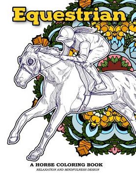 portada Equestrian A Horse Coloring Book Relaxation and Mindfulness Design: Equestrian Sport and Horse Lover Patterns for Adults to Color (en Inglés)