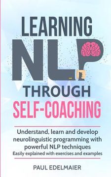 portada Learning NLP Through Self-Coaching: Understand, learn and develop neurolinguistic programming with powerful NLP techniques - easily explained with exe (en Inglés)