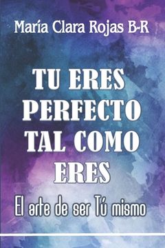 portada Tu eres perfecto tal como eres: El arte de ser Tu mismo