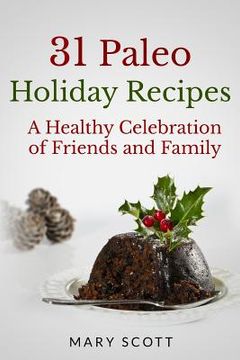 portada 31 Paleo Holiday Recipes: A Healthy Celebration of Friends and Family (en Inglés)