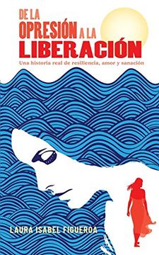 portada De la Opresión a la Liberación: Una Historia Real de Resiliencia, Amor y Sanación