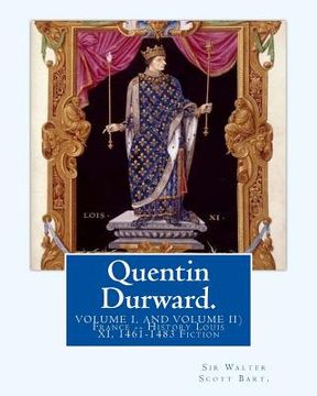 portada Quentin Durward. By: Sir Walter Scott Bart.(VOLUME I, AND VOLUME II): With Introductory By: Andrew Lang ( illustrated ).France -- History L