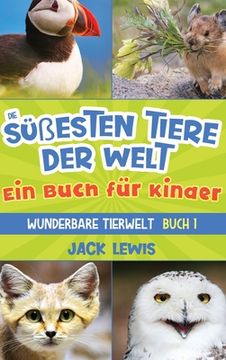 portada Die süßesten Tiere der Welt Ein Buch für Kinder: Faszinierende Fotos und interessante Fakten zu den niedlichsten Tieren der Erde! (in German)
