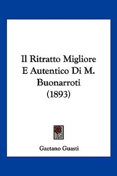 portada Il Ritratto Migliore E Autentico Di M. Buonarroti (1893) (en Italiano)