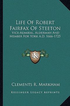 portada life of robert fairfax of steeton: vice-admiral, alderman and member for york a.d. 1666-1725 (en Inglés)