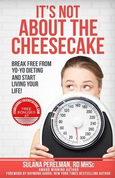 portada It's Not About the Cheesecake: Break Free From Yo-Yo Dieting and Start Living Your Life!