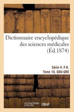 portada Dictionnaire Encyclopédique Des Sciences Médicales. Série 4. F-K. Tome 10. Gou-Gro (in French)