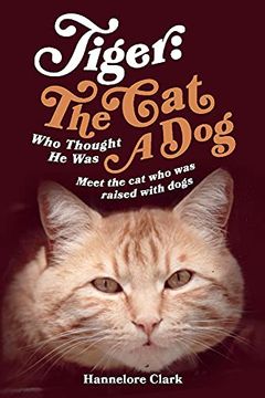 portada Tiger: The cat who Thought he was a Dog: Meet the cat who was Raised With Dogs 