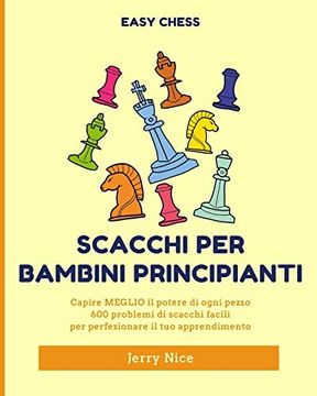 Scacchi per Bambini Principianti: Capire Meglio Ogni Pezzo, 600 Problemi di  Scacchi Facili (libro en Italiano)