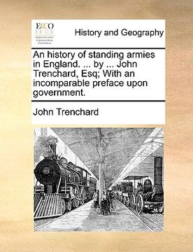 portada an history of standing armies in england. ... by ... john trenchard, esq; with an incomparable preface upon government.