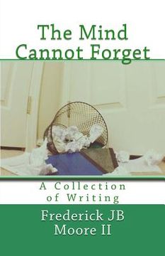 portada The Mind Cannot Forget: A Collection of Writing (in English)