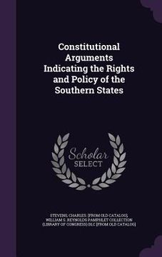 portada Constitutional Arguments Indicating the Rights and Policy of the Southern States
