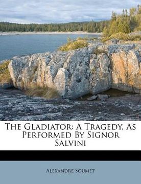 portada the gladiator: a tragedy, as performed by signor salvini (en Inglés)