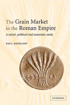 portada The Grain Market in the Roman Empire: A Social, Political and Economic Study (en Inglés)