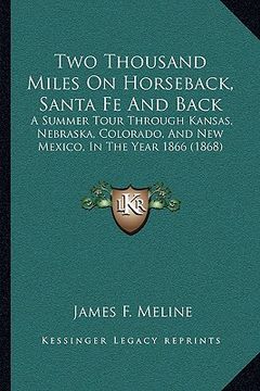 portada two thousand miles on horseback, santa fe and back: a summer tour through kansas, nebraska, colorado, and new mexico, in the year 1866 (1868) (en Inglés)