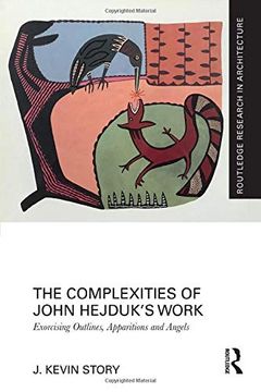 portada The Complexities of John Hejduk’S Work: Exorcising Outlines, Apparitions and Angels (Routledge Research in Architecture) 