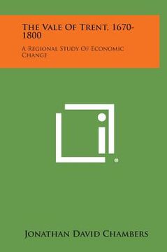 portada The Vale of Trent, 1670-1800: A Regional Study of Economic Change (en Inglés)