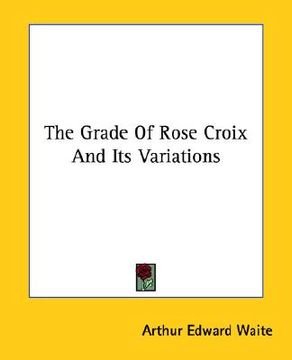 portada the grade of rose croix and its variations (in English)