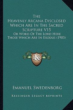 portada the heavenly arcana disclosed which are in the sacred scripture v15: or word of the lord here those which are in exodus (1903)