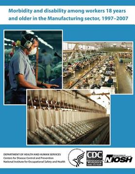 portada Morbidity and Disability Among Workers 18 Years and Older in the Manufacturing Sector, 1997?2007 (en Inglés)