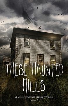 portada These Haunted Hills: A Collection of Short Stories Book 3