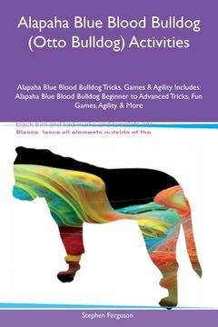 portada Alapaha Blue Blood Bulldog (Otto Bulldog) Activities Alapaha Blue Blood Bulldog Tricks, Games & Agility Includes: Alapaha Blue Blood Bulldog Beginner (in English)