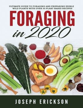portada Foraging in 2020: The Ultimate Guide to Foraging and Preparing Edible Wild Plants With Over 50 Plant Based Recipes 