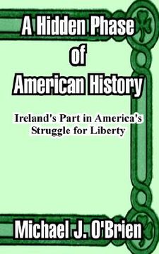 portada a hidden phase of american history: ireland's part in america's struggle for liberty (in English)