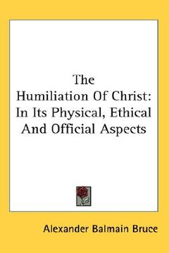 portada the humiliation of christ: in its physical, ethical and official aspects