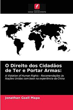 portada O Direito dos Cidadãos de ter e Portar Armas: A Violation of Human Rights - Recomendações às Nações Unidas com Base na Experiência da China (en Portugués)