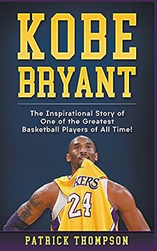 portada Kobe Bryant: The Inspirational Story of one of the Greatest Basketball Players of all Time! (libro en Inglés)