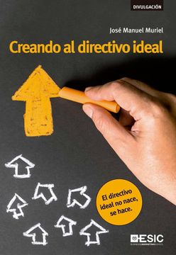 portada Creando al Directivo Ideal: El Directivo Ideal no Nace, se Hace (in Spanish)