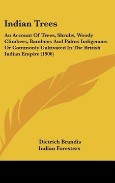 portada indian trees: an account of trees, shrubs, woody climbers, bamboos and palms indigenous or commonly cultivated in the british indian (in English)
