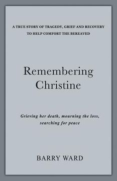 portada Remembering Christine: Grieving her death, Mourning the loss, Searching for peace
