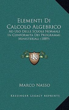 portada Elementi Di Calcolo Algebrico: Ad Uso Delle Scuole Normali In Conformita Dei Programmi Ministeriali (1889) (en Italiano)