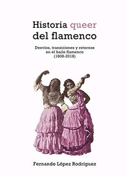 portada Historia Queer del Flamenco: Desvíos, Transiciones y Retornos en el Baile Flamenco (1808- (Coleccion g)