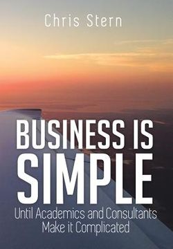 portada Business Is Simple: Until Academics and Consultants Make It Complicated