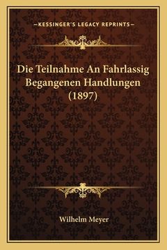 portada Die Teilnahme An Fahrlassig Begangenen Handlungen (1897) (en Alemán)