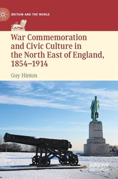portada War Commemoration and Civic Culture in the North East of England, 1854-1914 (en Inglés)